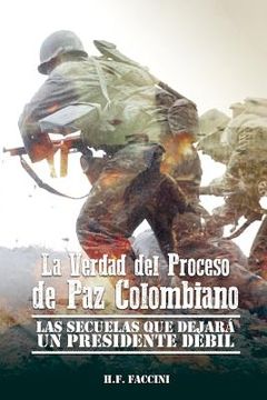 portada La Verdad Del Proceso De Paz Colombiano: Las Secuelas Que Dejara Un Presidente Debil (spanish Edition)