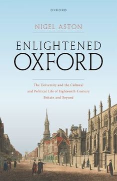 portada Enlightened Oxford: The University and the Cultural and Political Life of Eighteenth-Century Britain and Beyond (en Inglés)