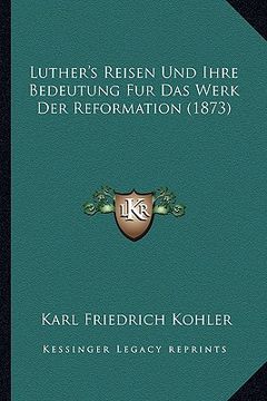 portada Luther's Reisen Und Ihre Bedeutung Fur Das Werk Der Reformation (1873) (en Alemán)