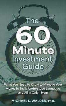 portada The 60 Minute Investment Guide: What You Need to Know to Manage Your Money in Easily Understood Language, and All in Only 1 Hour (en Inglés)