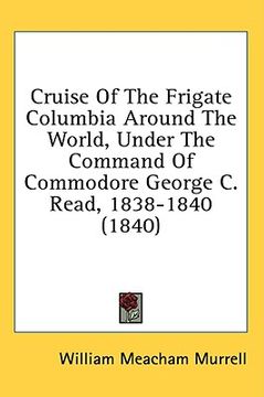 portada cruise of the frigate columbia around the world, under the command of commodore george c. read, 1838-1840 (1840)