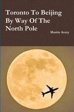 portada Toronto To Beijing By Way Of The North Pole (in English)