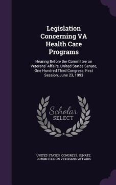 portada Legislation Concerning VA Health Care Programs: Hearing Before the Committee on Veterans' Affairs, United States Senate, One Hundred Third Congress, F (en Inglés)