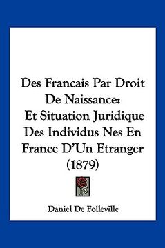 portada Des Francais Par Droit De Naissance: Et Situation Juridique Des Individus Nes En France D'Un Etranger (1879) (in French)