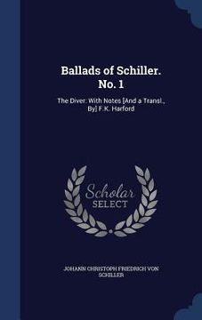 portada Ballads of Schiller. No. 1: The Diver: With Notes [And a Transl., By] F.K. Harford