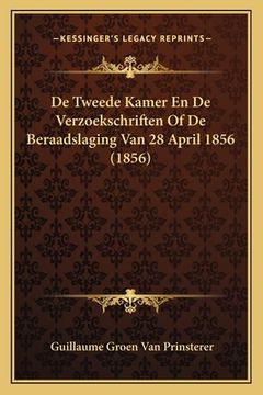 portada De Tweede Kamer En De Verzoekschriften Of De Beraadslaging Van 28 April 1856 (1856)