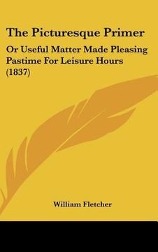portada the picturesque primer: or useful matter made pleasing pastime for leisure hours (1837) (in English)