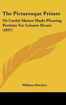 portada the picturesque primer: or useful matter made pleasing pastime for leisure hours (1837)