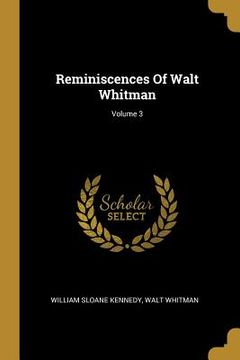 portada Reminiscences Of Walt Whitman; Volume 3 (in English)