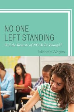 portada No One Left Standing: Will the Rewrite of NCLB Be Enough? (en Inglés)