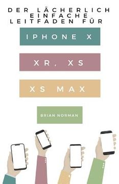portada Der Lächerlich Einfache Leitfaden für iPhone X, XR, XS und XS Max: Eine Praktische Anleitung für den Einstieg in die Nächste Generation von iPhone und