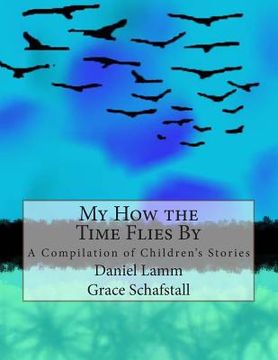 portada My How The Time Flies By: A Compilation of Children's Stories (en Inglés)