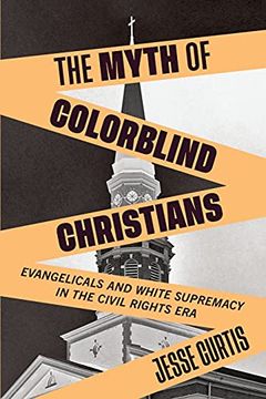 portada The Myth of Colorblind Christians: Evangelicals and White Supremacy in the Civil Rights era (in English)