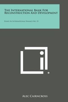 portada The International Bank for Reconstruction and Development: Essays in International Finance No. 33 (en Inglés)