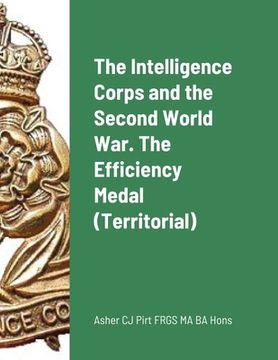 portada The Intelligence Corps and the Second World War. The Efficiency Medal (Territorial) (en Inglés)