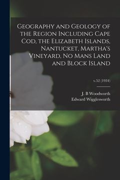 portada Geography and Geology of the Region Including Cape Cod, the Elizabeth Islands, Nantucket, Martha's Vineyard, No Mans Land and Block Island; v.52 (1934