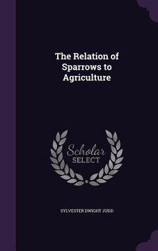 portada The Relation of Sparrows to Agriculture (en Inglés)