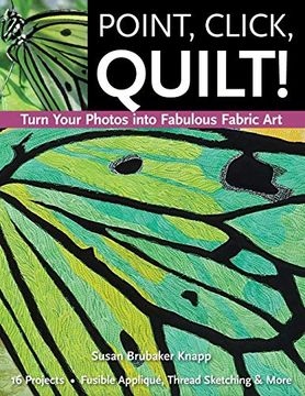 portada Point, Click, Quilt! Turn Your Photos Into Fabulous Fabric Art: 16 Projects, Fusible Applique, Thread Sketching & More (en Inglés)