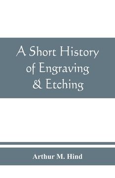 portada A short history of engraving & etching for the use of collectors and students, with full bibliography, classified list and index of engravers