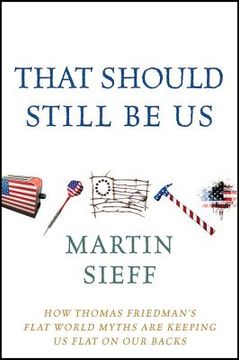 portada that should still be us: how thomas friedman ` s flat world myths are keeping us flat on our backs