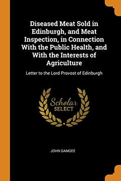portada Diseased Meat Sold in Edinburgh, and Meat Inspection, in Connection With the Public Health, and With the Interests of Agriculture: Letter to the Lord Provost of Edinburgh 