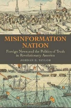 portada Misinformation Nation: Foreign News and the Politics of Truth in Revolutionary America 