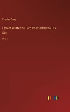 portada Letters Written by Lord Chesterfield to His Son: Vol. I (en Inglés)