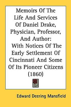 portada memoirs of the life and services of daniel drake, physician, professor, and author: with notices of the early settlement of cincinnati and some of its (en Inglés)