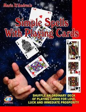 portada Simple Spells With Playing Cards: Shuffle An Ordinary Deck Of Playing Cards For Love, Luck And Immediate Prosperity (en Inglés)