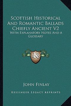 portada scottish historical and romantic ballads chiefly ancient v2: with explanatory notes and a glossary