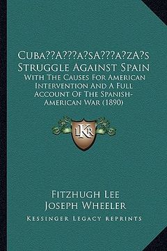 portada cubaa acentsacentsa a-acentsa acentss struggle against spain: with the causes for american intervention and a full account of the spanish-american war