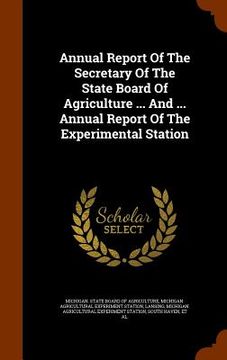 portada Annual Report Of The Secretary Of The State Board Of Agriculture ... And ... Annual Report Of The Experimental Station (in English)