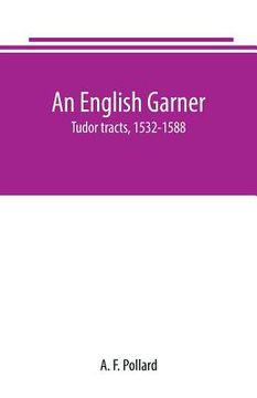portada An English Garner: Tudor tracts, 1532-1588 (en Inglés)