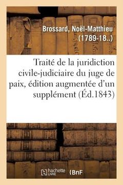 portada Traité de la Juridiction Civile-Judiciaire Du Juge de Paix, Édition Augmentée d'Un Supplément (en Francés)