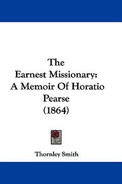 portada the earnest missionary: a memoir of horatio pearse (1864) (en Inglés)