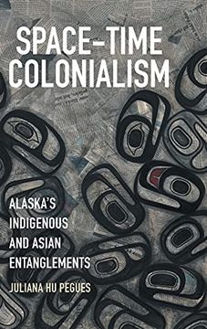 portada Space-Time Colonialism: Alaska'S Indigenous and Asian Entanglements (Critical Indigeneities) (en Inglés)