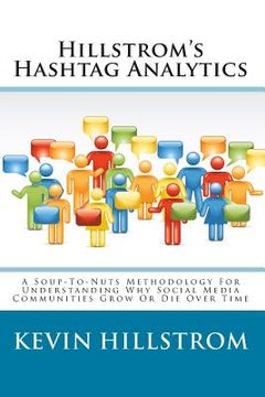 portada Hillstrom's Hashtag Analytics: A Soup-To-Nuts Methodology For Understanding Why Social Media Communities Grow Or Die Over Time (in English)