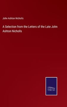 portada A Selection from the Letters of the Late John Ashton Nicholls (en Inglés)