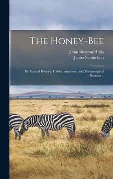 portada The Honey-bee; its Natural History, Habits, Anatomy, and Microscopical Beauties .. (en Inglés)