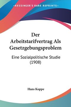 portada Der Arbeitstarifvertrag Als Gesetzgebungsproblem: Eine Sozialpolitische Studie (1908) (en Alemán)