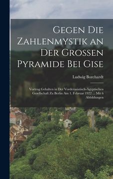 portada Gegen die zahlenmystik an der grossen pyramide bei Gise; vortrag gehalten in der Vorderasiatisch-ägyptischen gesellschaft zu Berlin am 1. Februar 1922 (en Alemán)