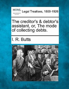 portada the creditor's & debtor's assistant, or, the mode of collecting debts. (en Inglés)