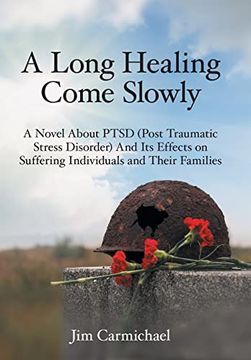portada A Long Healing Come Slowly: A Novel About Ptsd (Post Traumatic Stress Disorder) and its Effects on Suffering Individuals and Their Families (in English)
