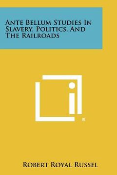 portada ante bellum studies in slavery, politics, and the railroads