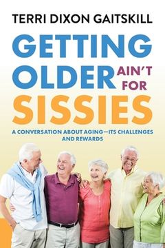 portada Getting Older Ain't for Sissies: A Conversation About Aging- Its Challenges and Rewards (en Inglés)