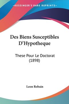 portada Des Biens Susceptibles D'Hypotheque: These Pour Le Doctorat (1898) (in French)