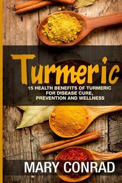 portada Turmeric: 15 Health Benefits of Turmeric for Disease Cure, Prevention and Wellness (en Inglés)