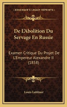 portada De L'Abolition Du Servage En Russie: Examen Critique Du Projet De L'Empereur Alexandre II (1858) (en Francés)