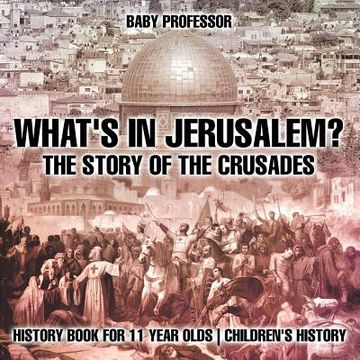 portada What's In Jerusalem? The Story of the Crusades - History Book for 11 Year Olds Children's History (en Inglés)