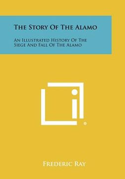 portada the story of the alamo: an illustrated history of the siege and fall of the alamo (in English)